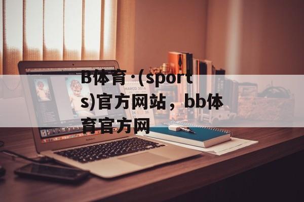 B体育·(sports)官方网站，bb体育官方网